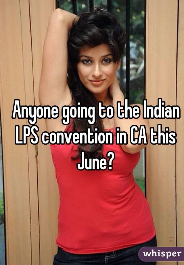 Anyone going to the Indian LPS convention in CA this June?