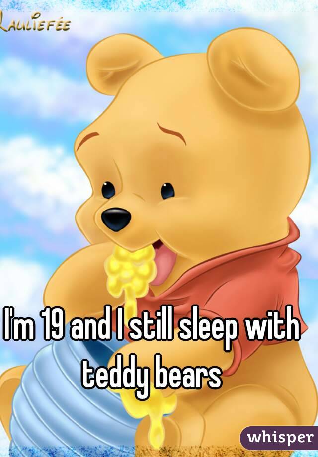 I'm 19 and I still sleep with teddy bears 