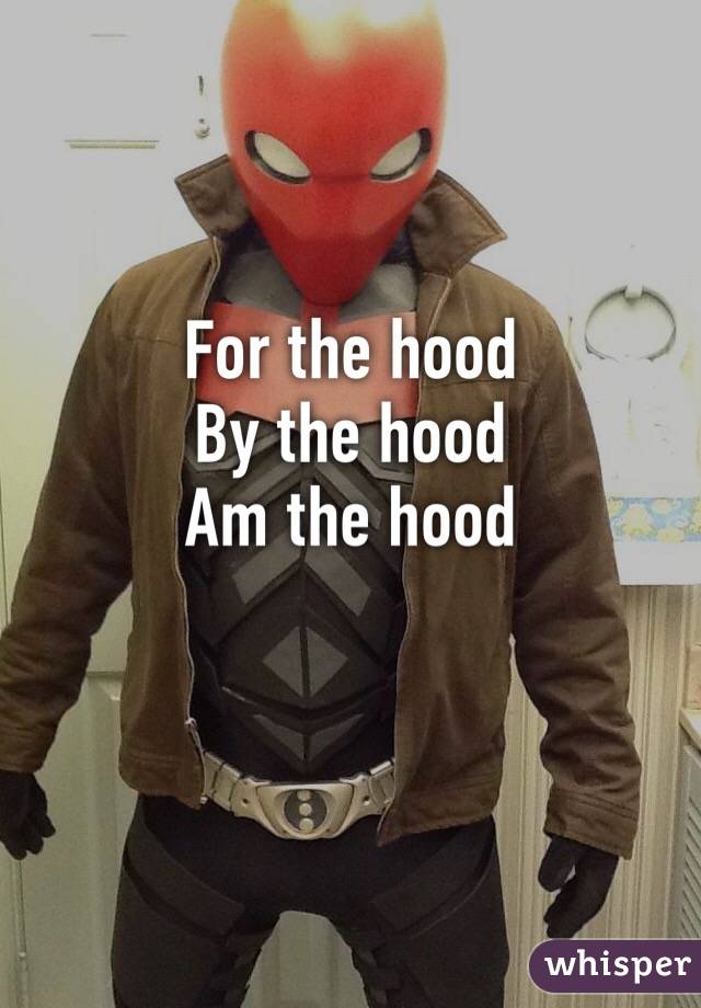 For the hood
By the hood
Am the hood