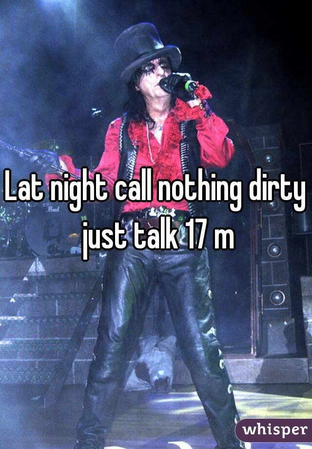 Lat night call nothing dirty just talk 17 m