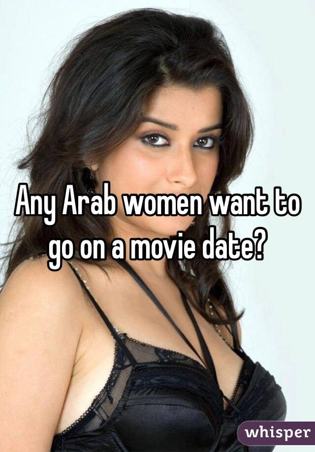 Any Arab women want to go on a movie date? 