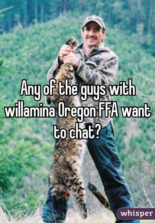 Any of the guys with willamina Oregon FFA want to chat?