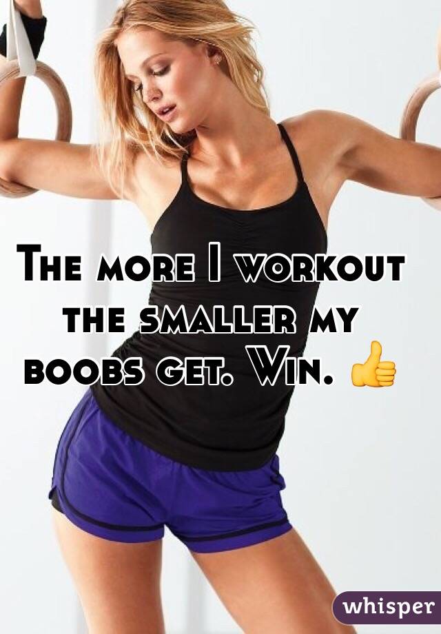 The more I workout the smaller my boobs get. Win. 👍