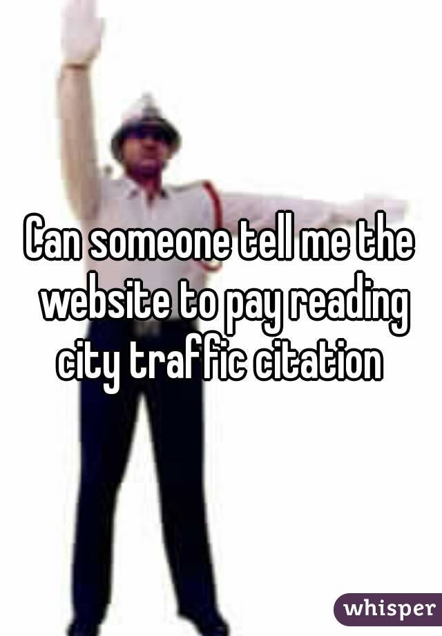 Can someone tell me the website to pay reading city traffic citation 