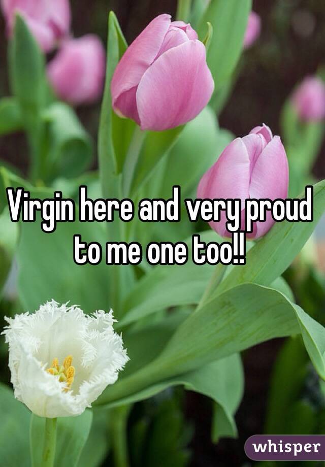 Virgin here and very proud to me one too!! 