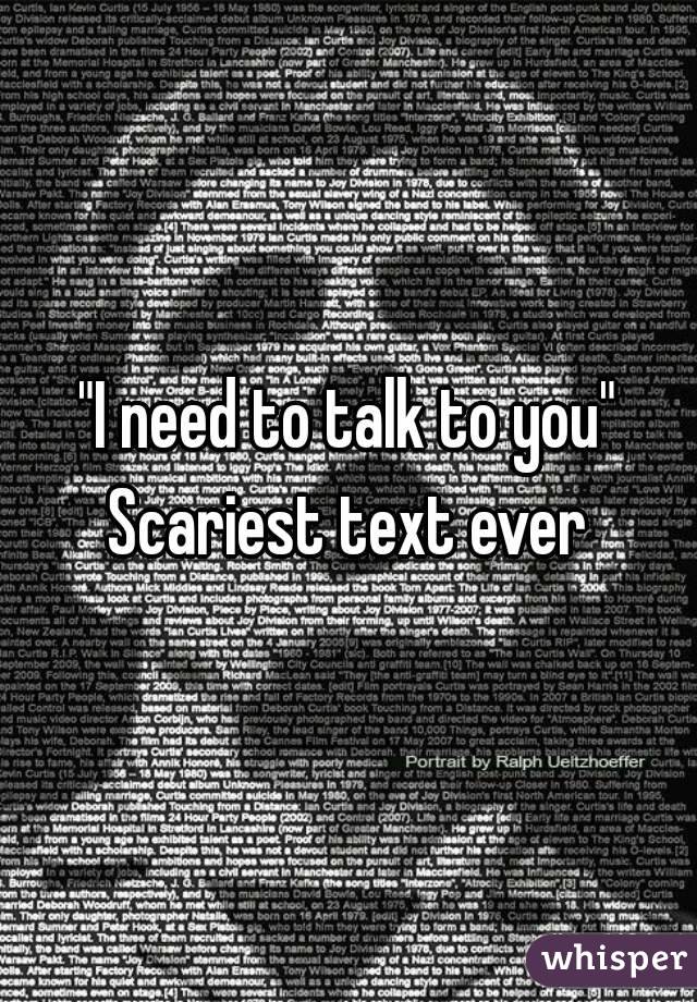 "I need to talk to you"
Scariest text ever