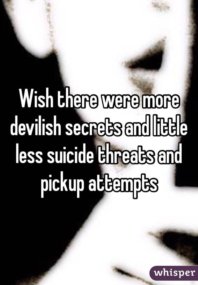 Wish there were more devilish secrets and little less suicide threats and pickup attempts