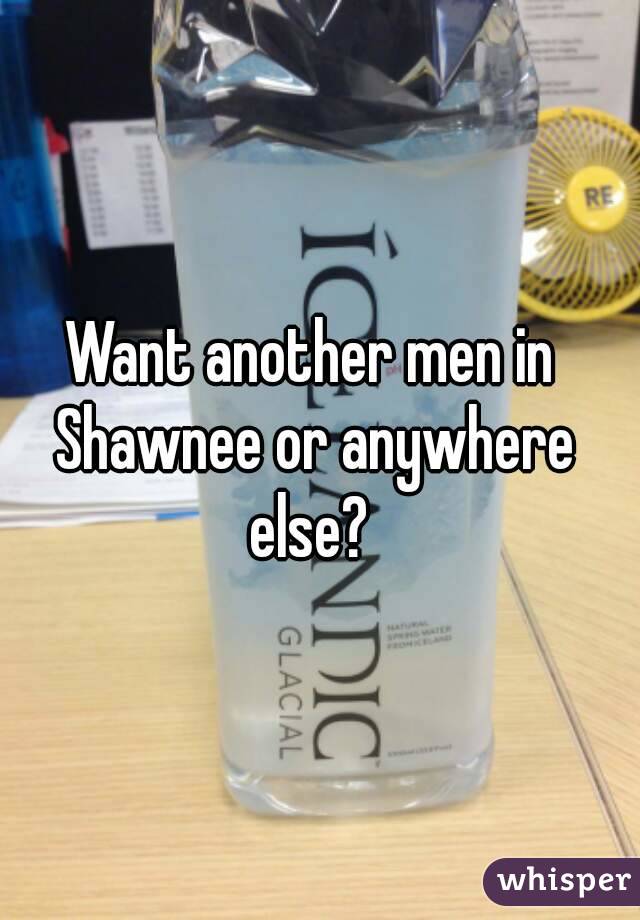 Want another men in Shawnee or anywhere else? 