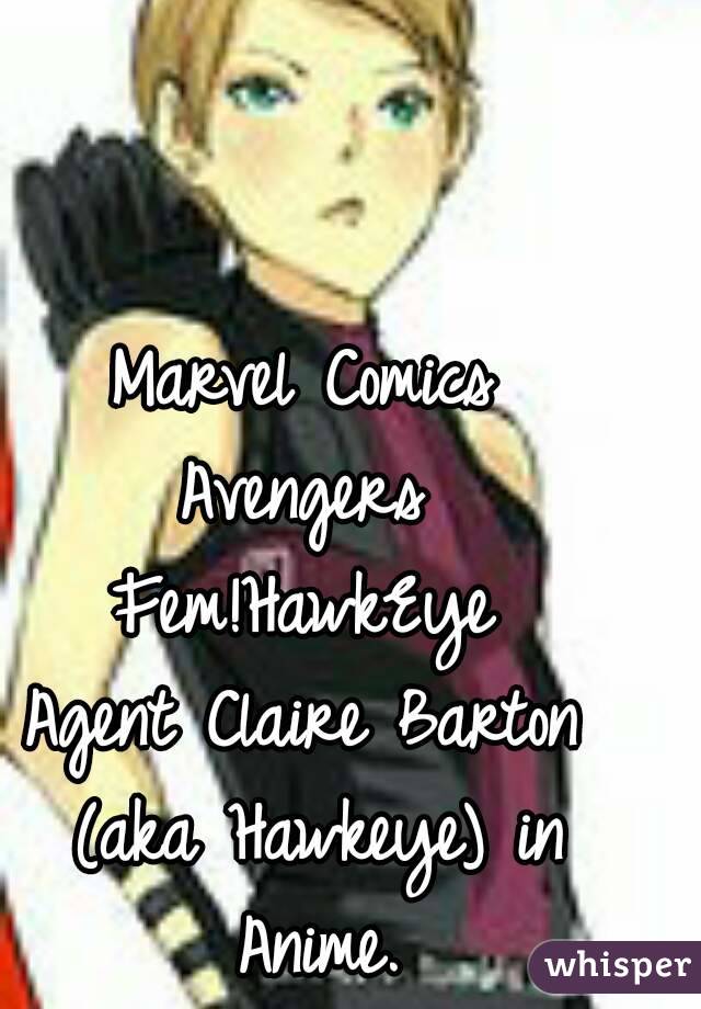 Marvel Comics
Avengers
Fem!HawkEye
Agent Claire Barton (aka Hawkeye) in Anime.