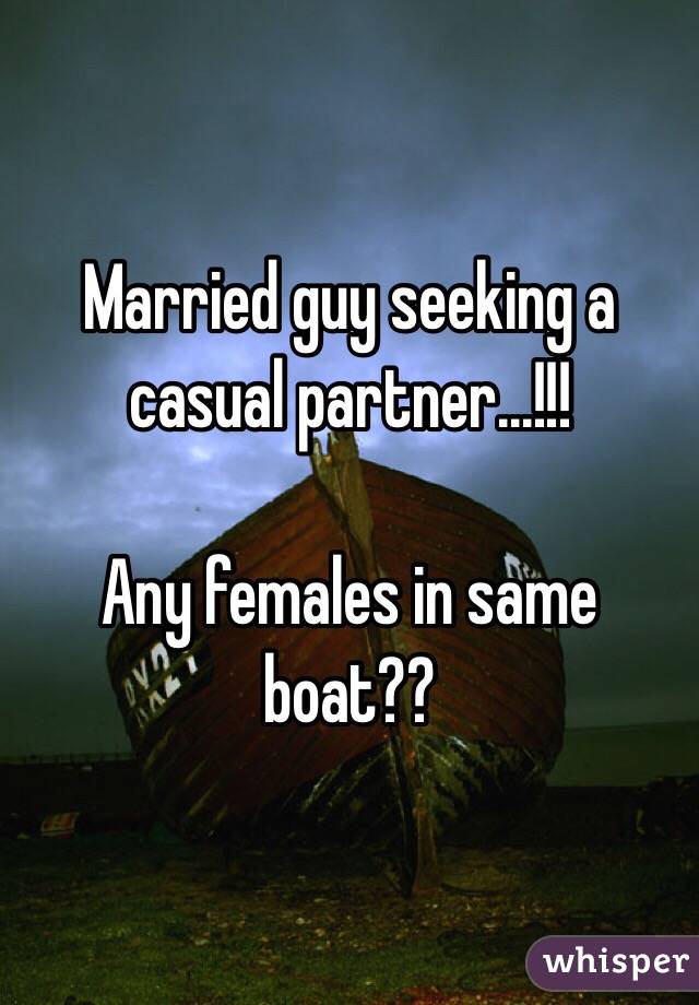 Married guy seeking a casual partner...!!!

Any females in same boat??
