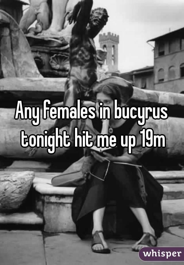 Any females in bucyrus tonight hit me up 19m