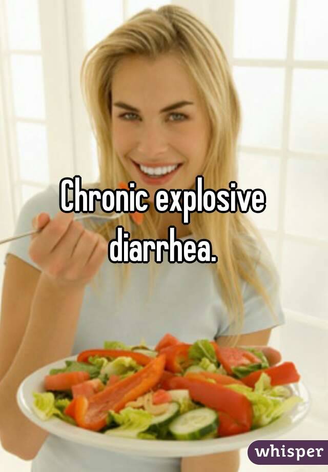 Chronic explosive diarrhea. 