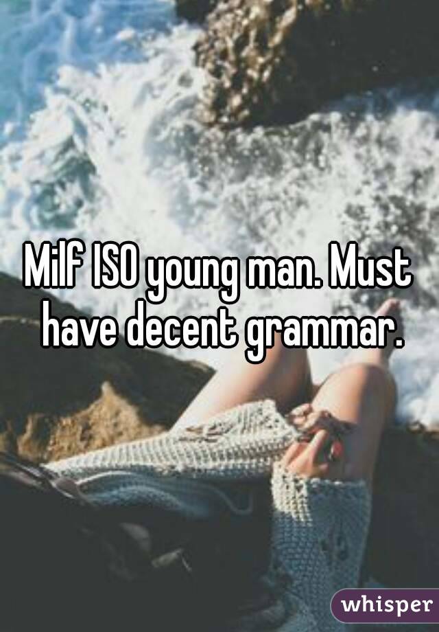 Milf ISO young man. Must have decent grammar.