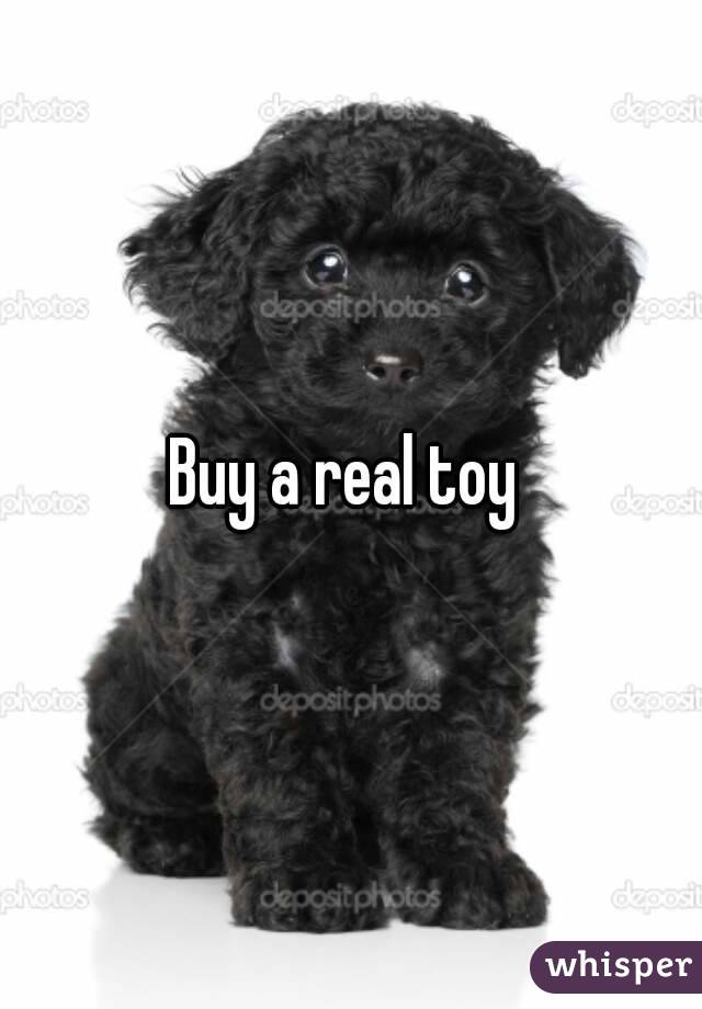 Buy a real toy 
