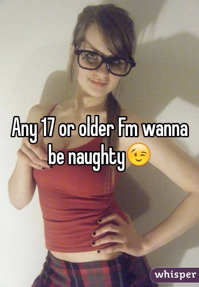 Any 17 or older Fm wanna be naughty😉
