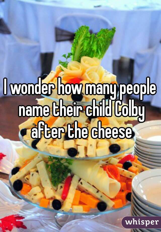 I wonder how many people name their child Colby after the cheese