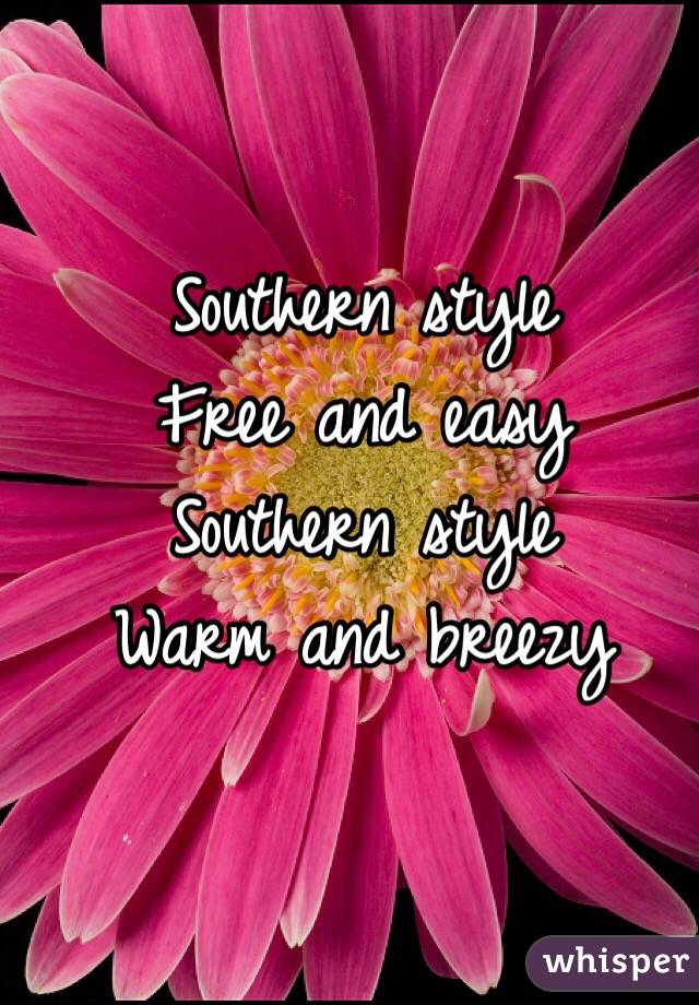 Southern style 
Free and easy 
Southern style 
Warm and breezy 
