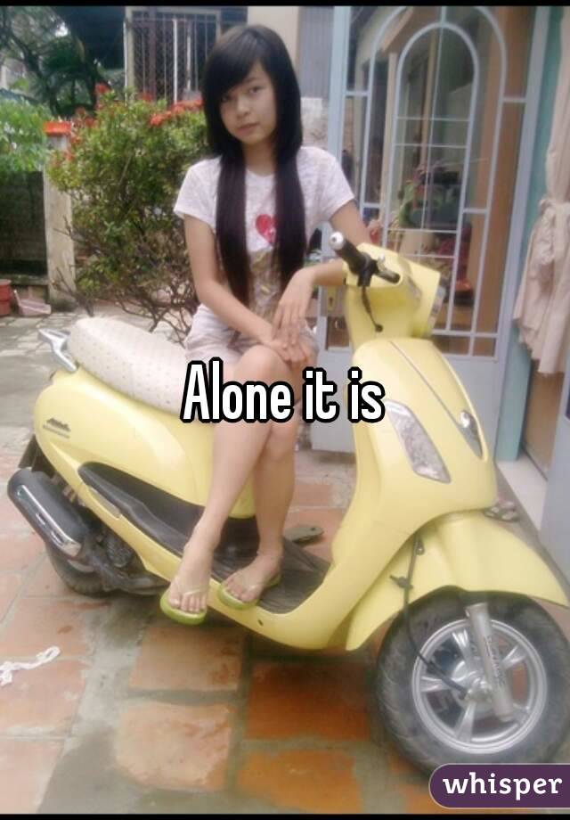 Alone it is