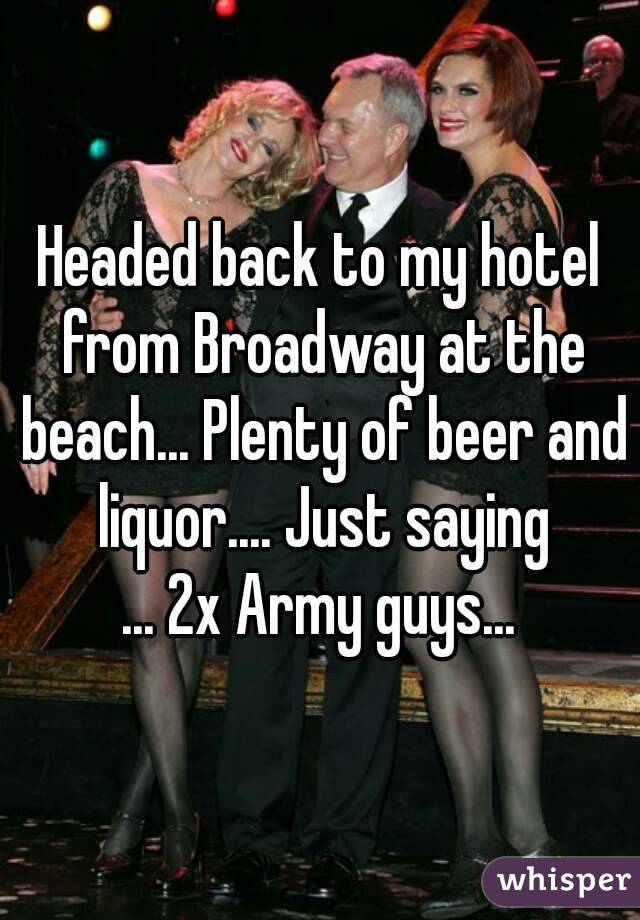 Headed back to my hotel from Broadway at the beach... Plenty of beer and liquor.... Just saying
... 2x Army guys...