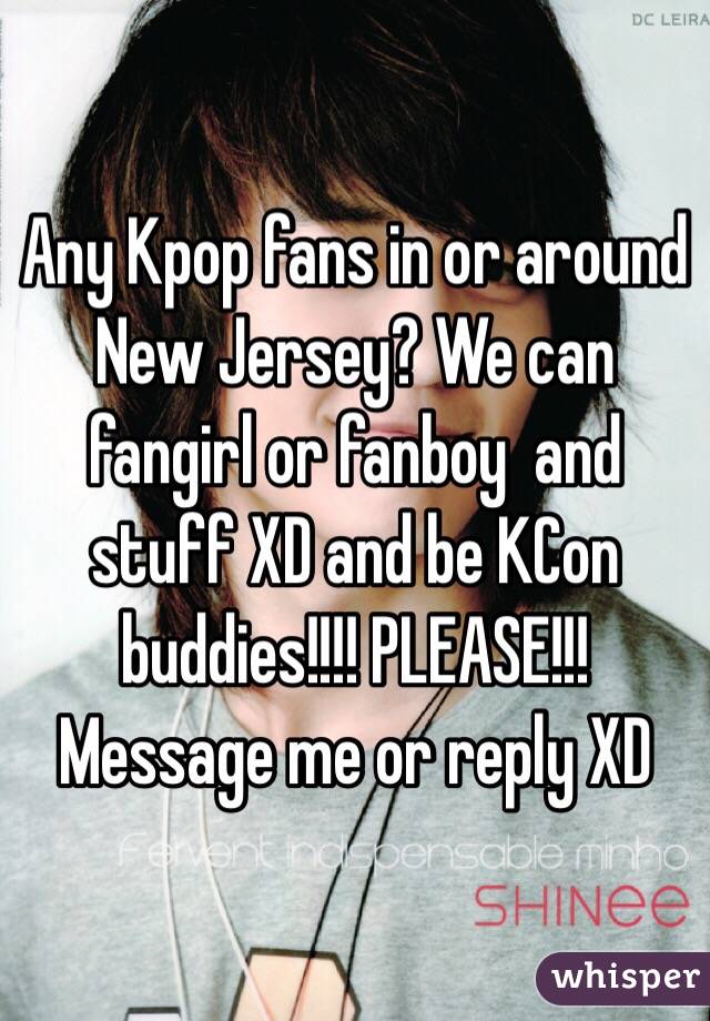 Any Kpop fans in or around New Jersey? We can fangirl or fanboy  and stuff XD and be KCon buddies!!!! PLEASE!!! Message me or reply XD 