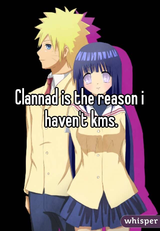 Clannad is the reason i haven't kms.