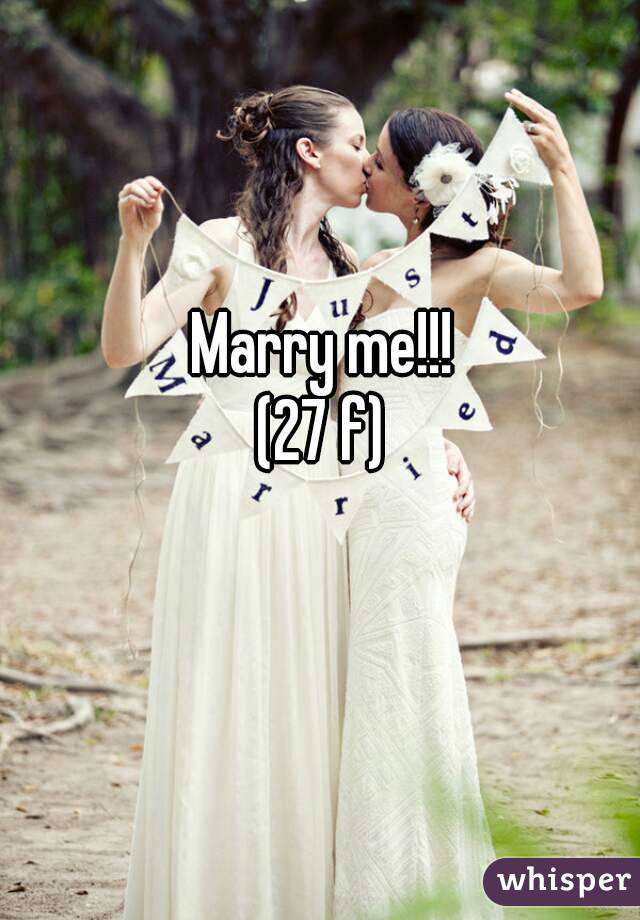 Marry me!!!
(27 f)