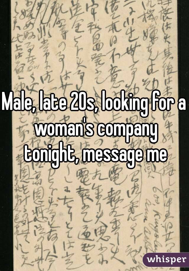 Male, late 20s, looking for a woman's company tonight, message me