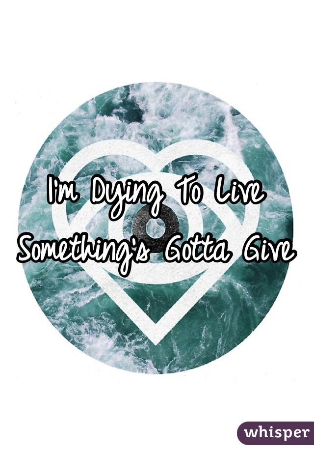 I'm Dying To Live
Something's Gotta Give