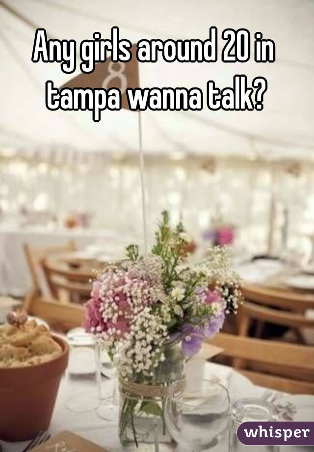 Any girls around 20 in tampa wanna talk?