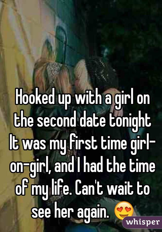 Hooked up with a girl on the second date tonight 
It was my first time girl-on-girl, and I had the time of my life. Can't wait to see her again. 😍