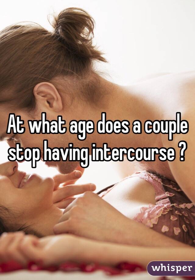 At what age does a couple stop having intercourse ? 