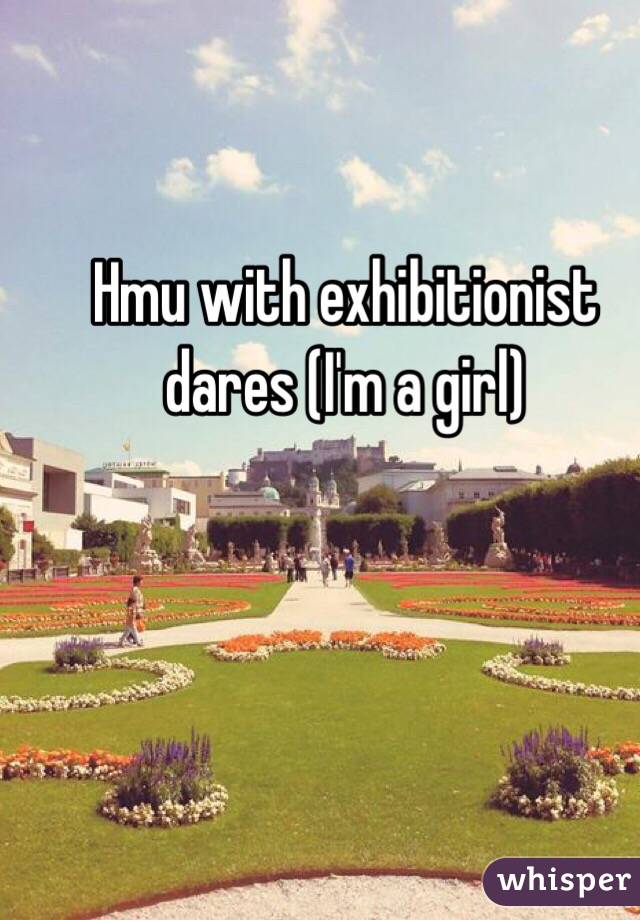 Hmu with exhibitionist dares (I'm a girl)
