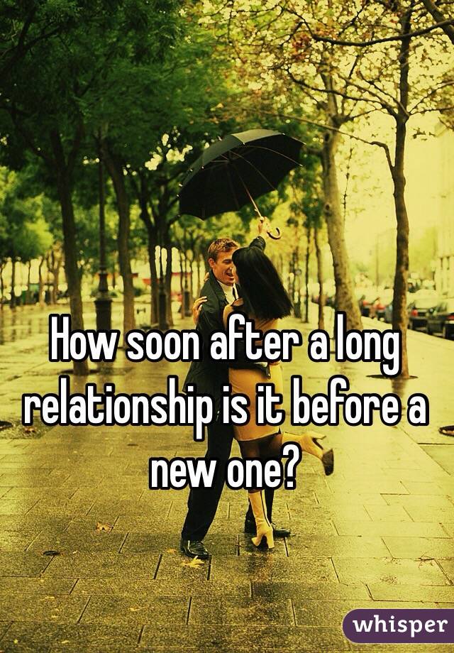 How soon after a long relationship is it before a new one?
