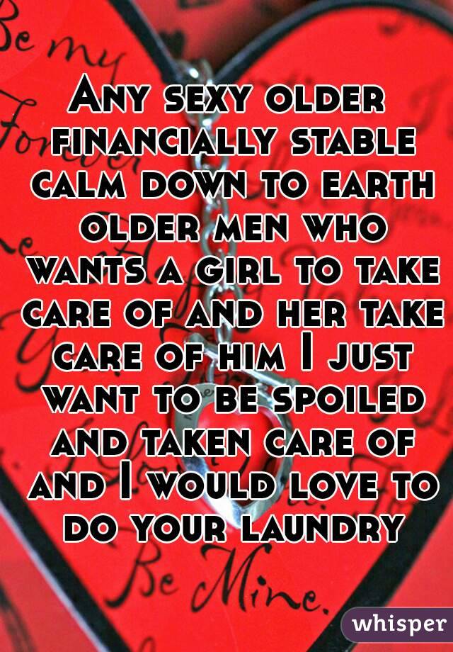 Any sexy older financially stable calm down to earth older men who wants a girl to take care of and her take care of him I just want to be spoiled and taken care of and I would love to do your laundry