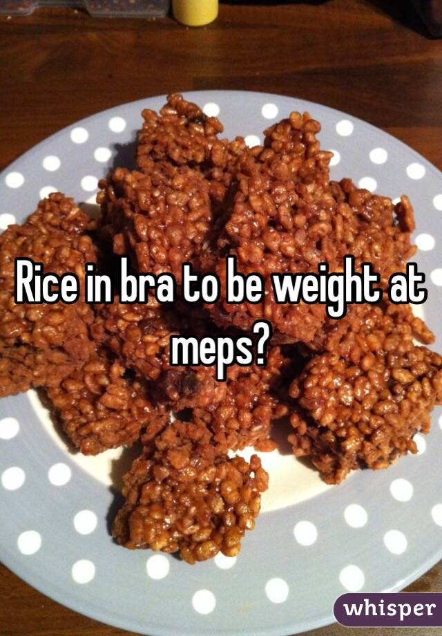 Rice in bra to be weight at meps? 