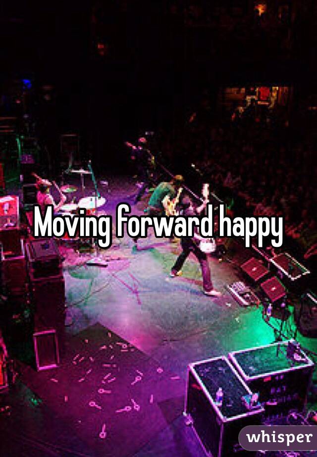 Moving forward happy 
