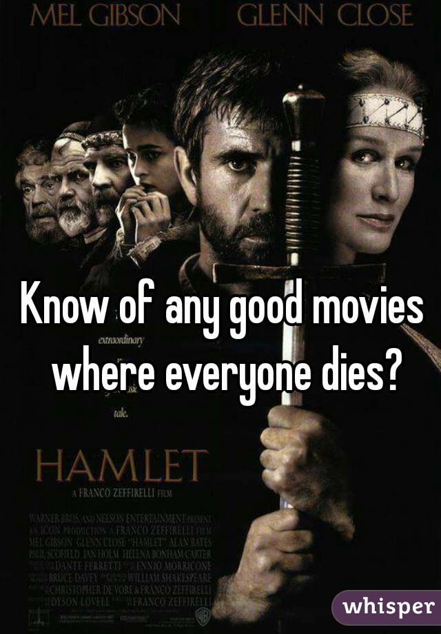 Know of any good movies where everyone dies?