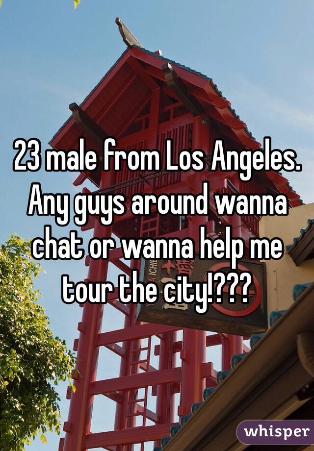 23 male from Los Angeles. Any guys around wanna chat or wanna help me tour the city!??? 