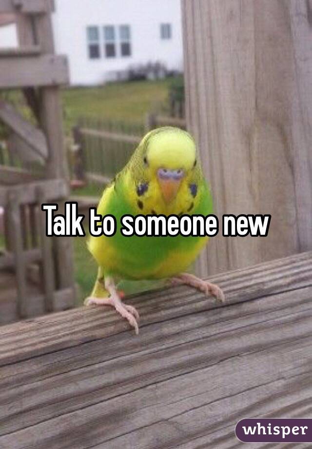 Talk to someone new