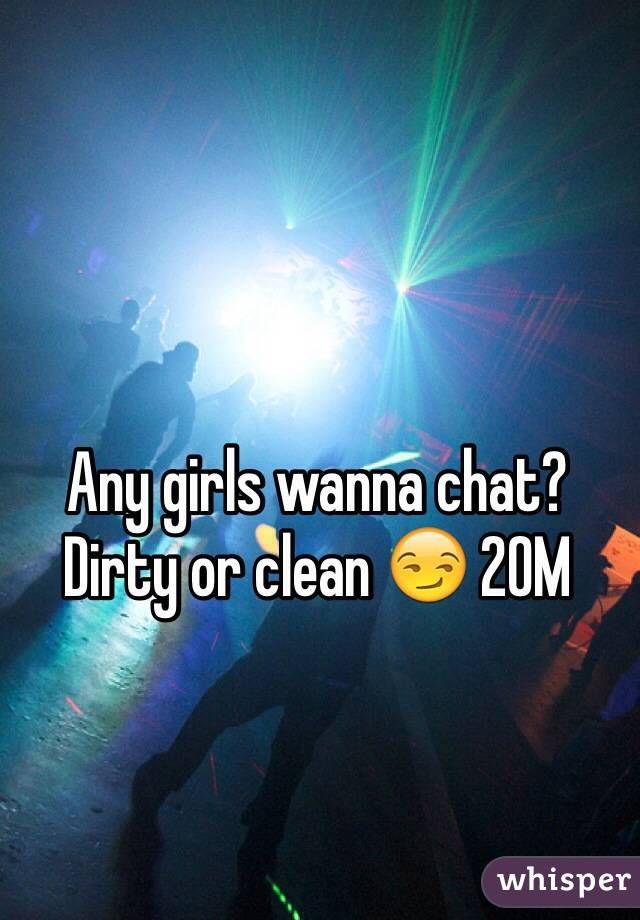 Any girls wanna chat? Dirty or clean 😏 20M