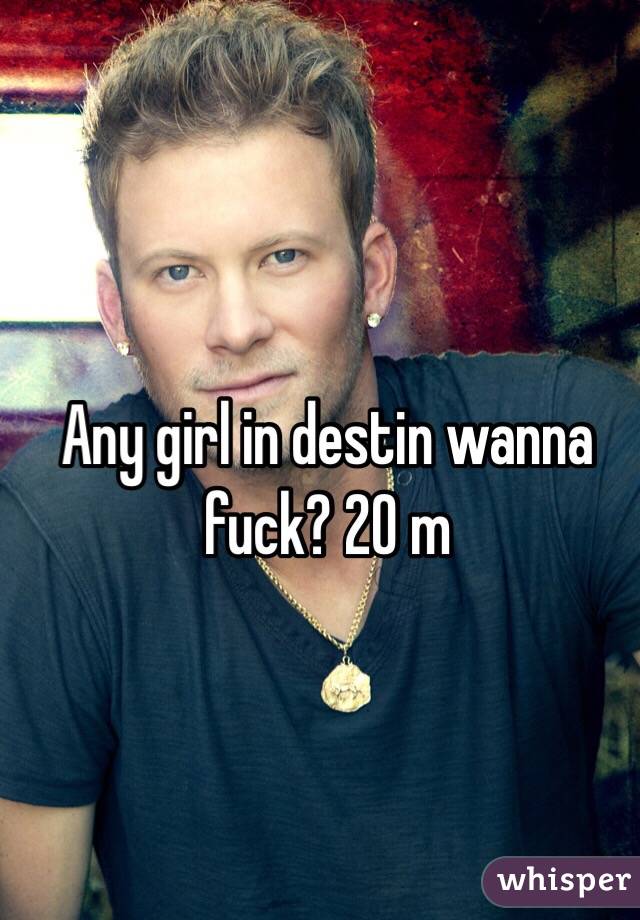 Any girl in destin wanna fuck? 20 m