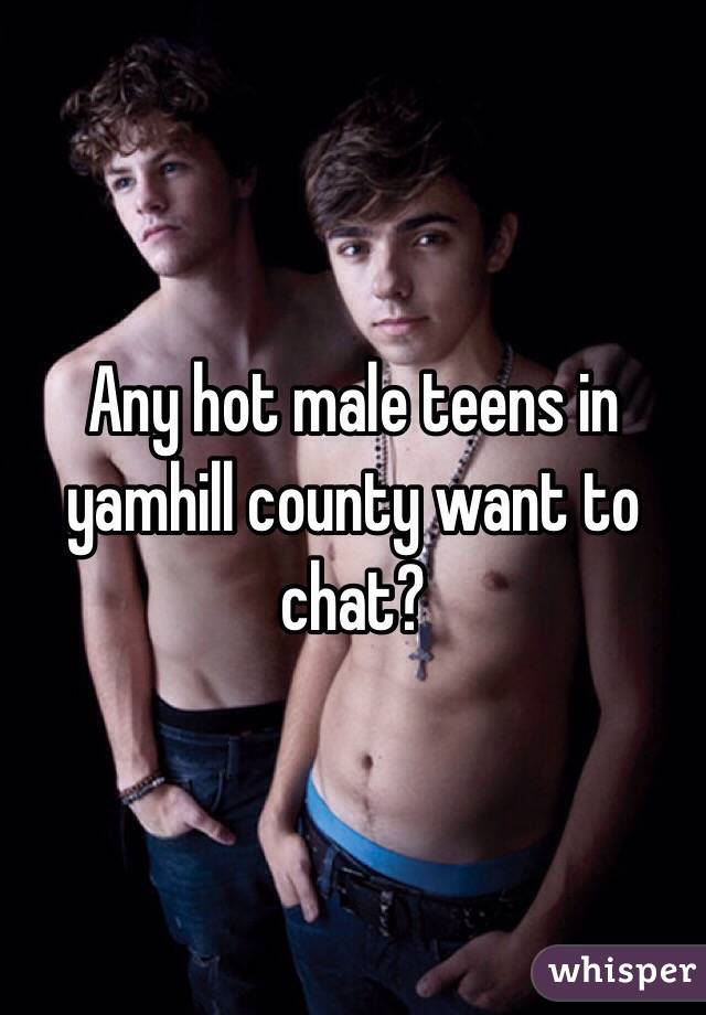 Any hot male teens in yamhill county want to chat?