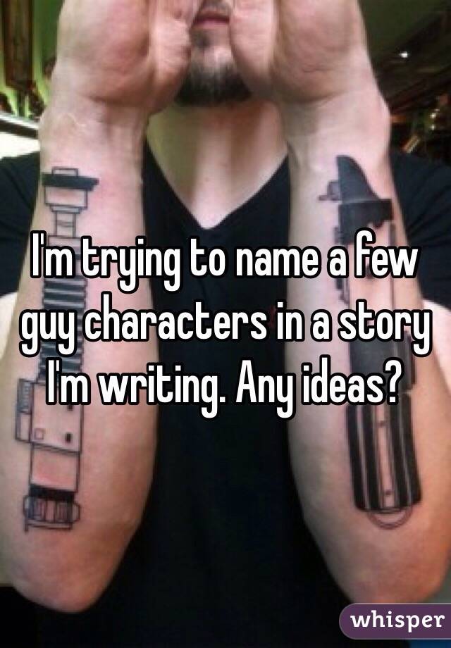 I'm trying to name a few guy characters in a story I'm writing. Any ideas?