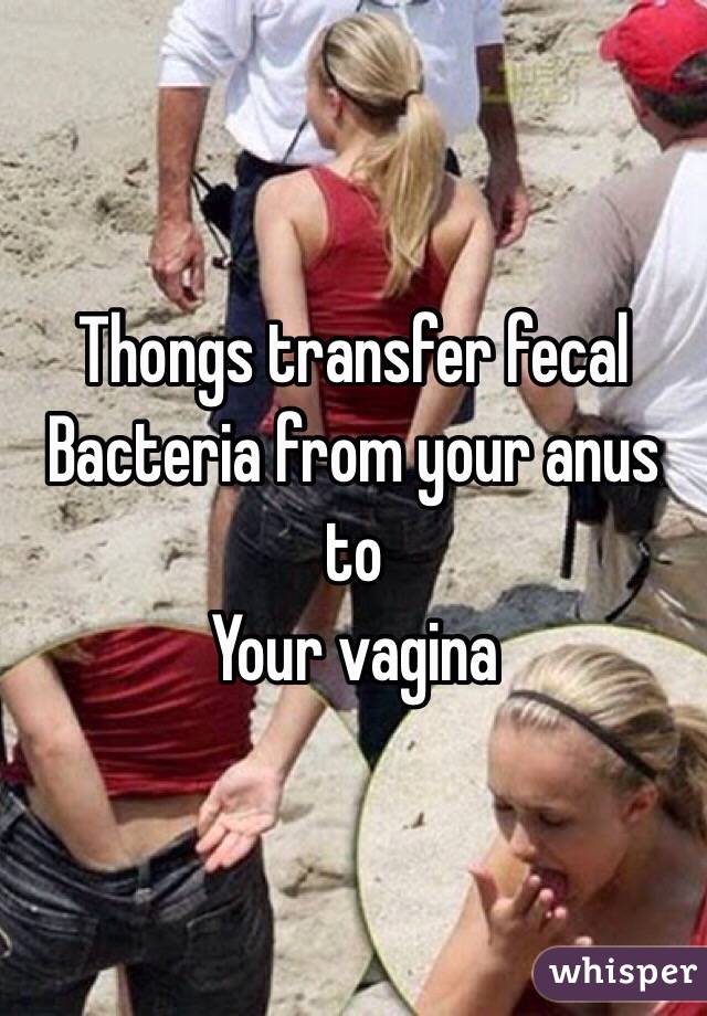 Thongs transfer fecal
Bacteria from your anus to
Your vagina