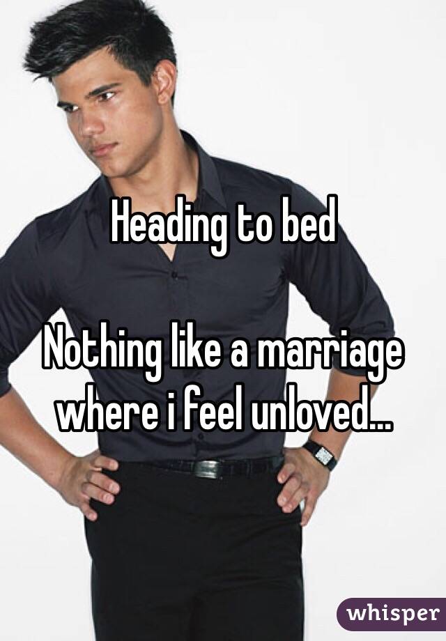 Heading to bed

Nothing like a marriage where i feel unloved...