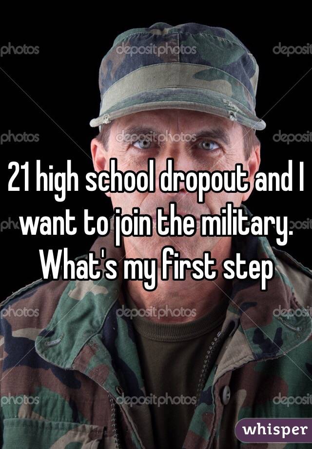 21 high school dropout and I want to join the military. What's my first step