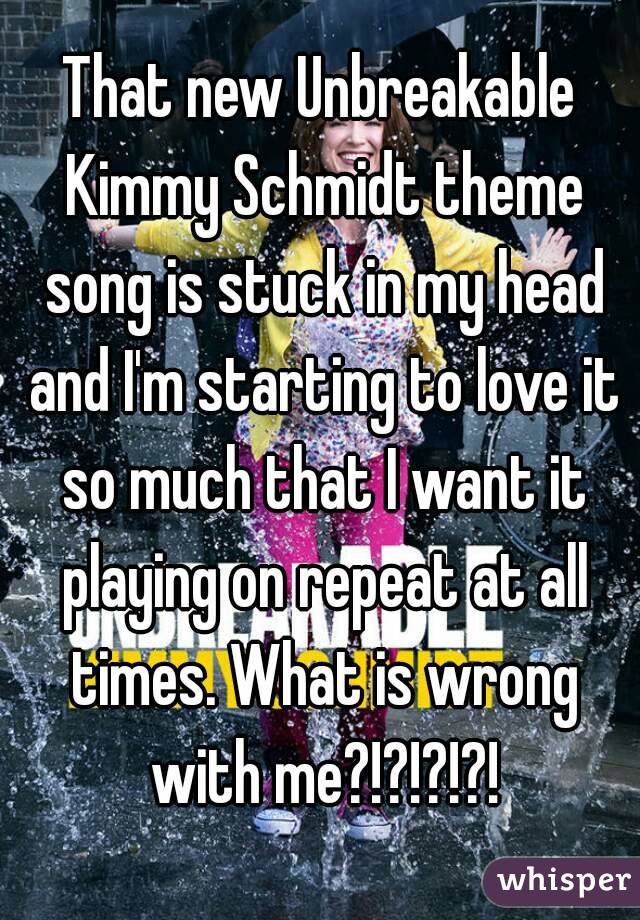 That new Unbreakable Kimmy Schmidt theme song is stuck in my head and I'm starting to love it so much that I want it playing on repeat at all times. What is wrong with me?!?!?!?!