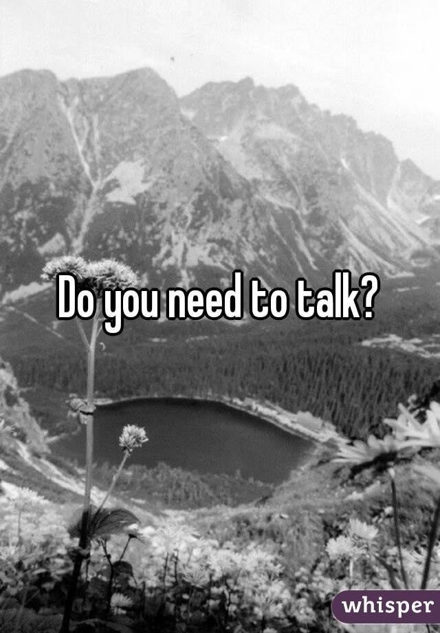Do you need to talk?