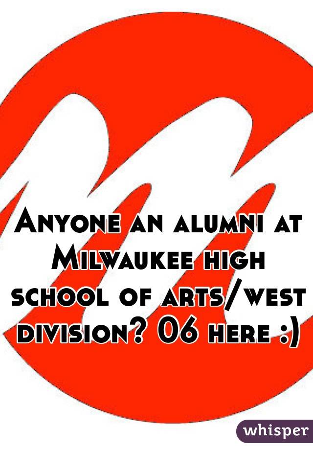 Anyone an alumni at Milwaukee high school of arts/west division? 06 here :) 