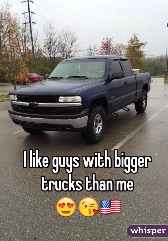 I like guys with bigger trucks than me
😍😘🇺🇸